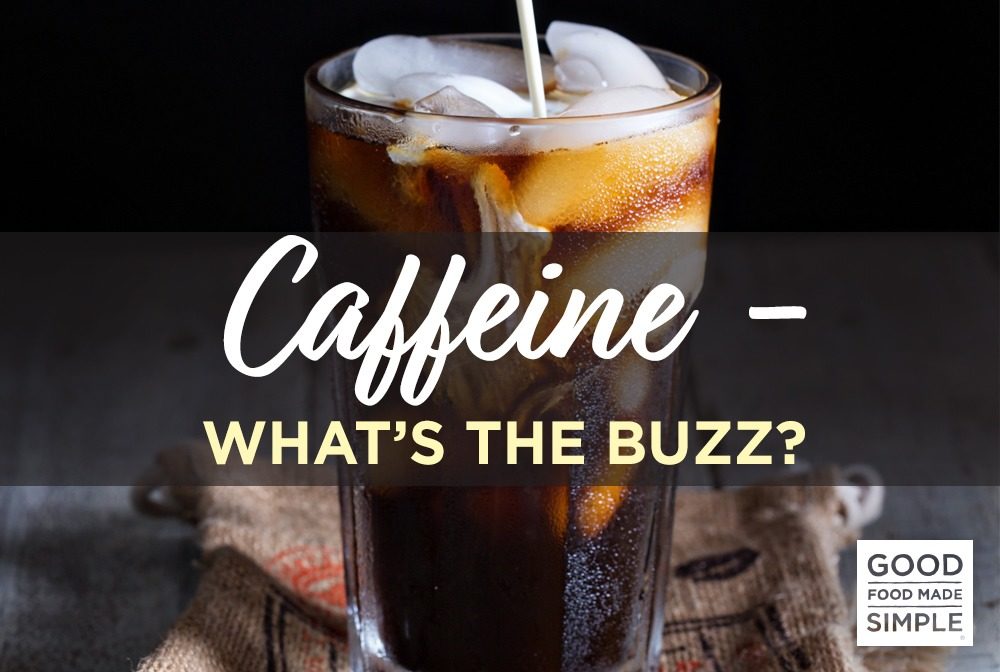 Caffeine What Amp 39 S The Buzz Good Food Made Simple