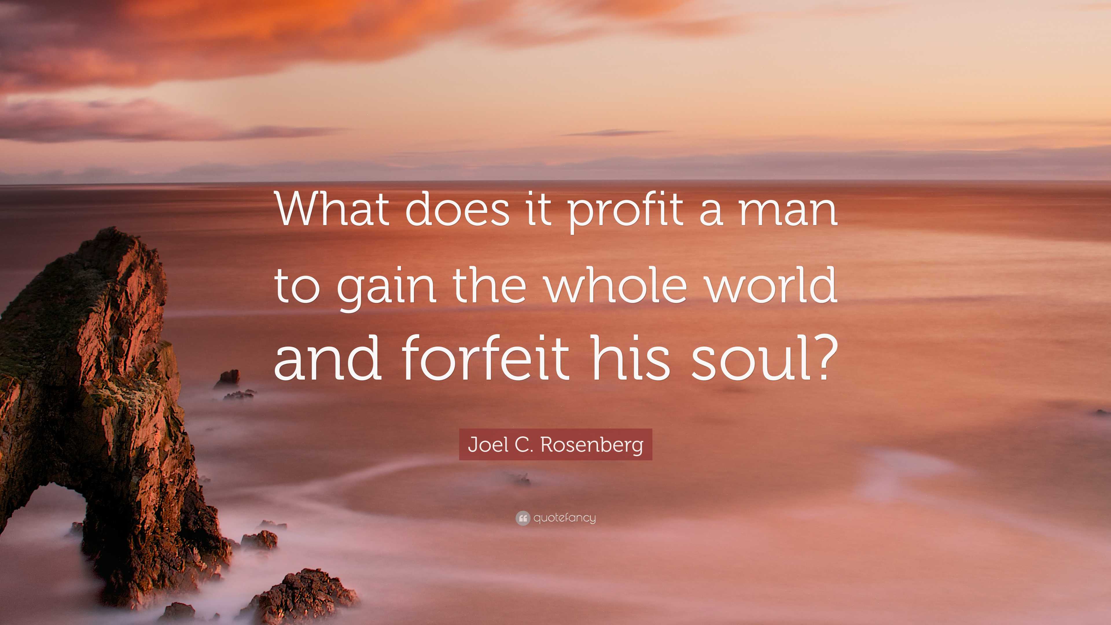 For What Does It Profit A Man To Gain The Whole World And Forfeit His