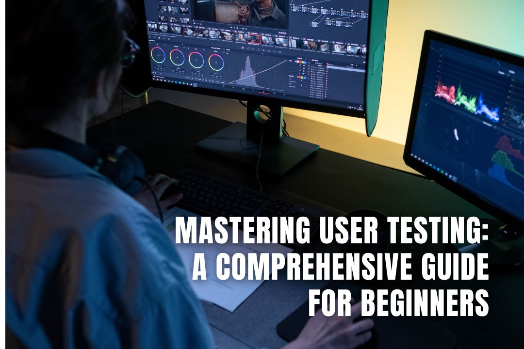 Mastering User Testing A Comprehensive Guide For Beginners