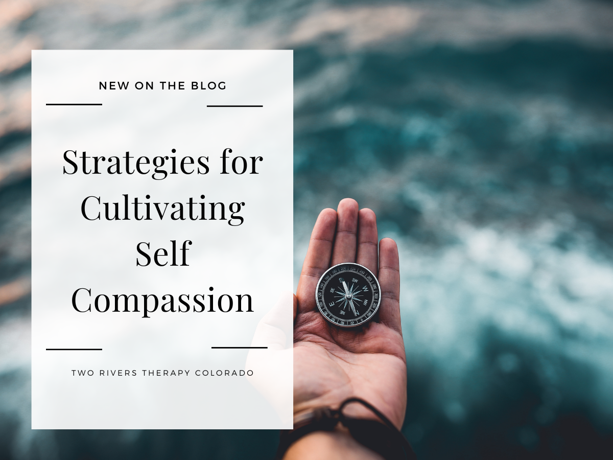 Strategies For Cultivating Self Compassion Therapy For Colorado