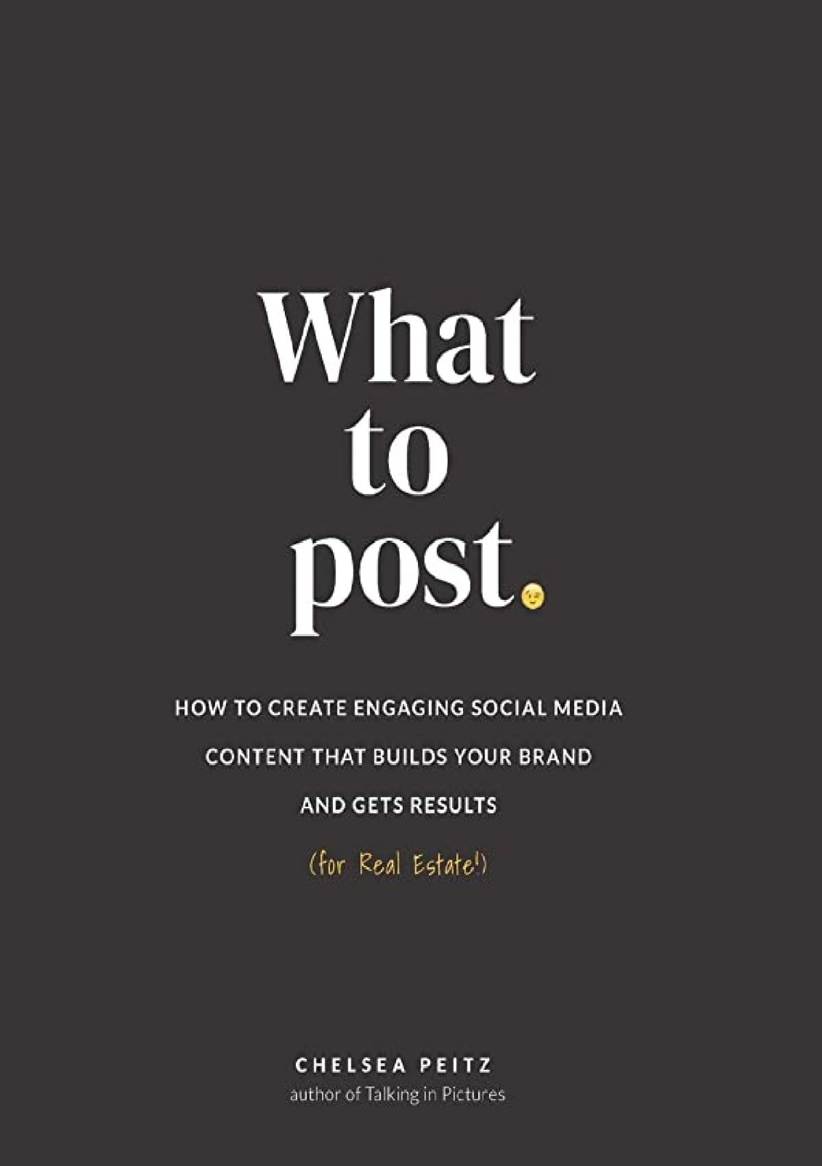 What To Post How To Create Engaging Social Media Content That Builds Your Brand And Gets Results For Real Estate Peitz Chelsea 9781670832245 Amazon Com Books